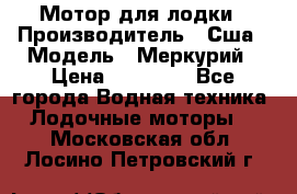 Мотор для лодки › Производитель ­ Сша › Модель ­ Меркурий › Цена ­ 58 000 - Все города Водная техника » Лодочные моторы   . Московская обл.,Лосино-Петровский г.